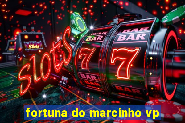 fortuna do marcinho vp